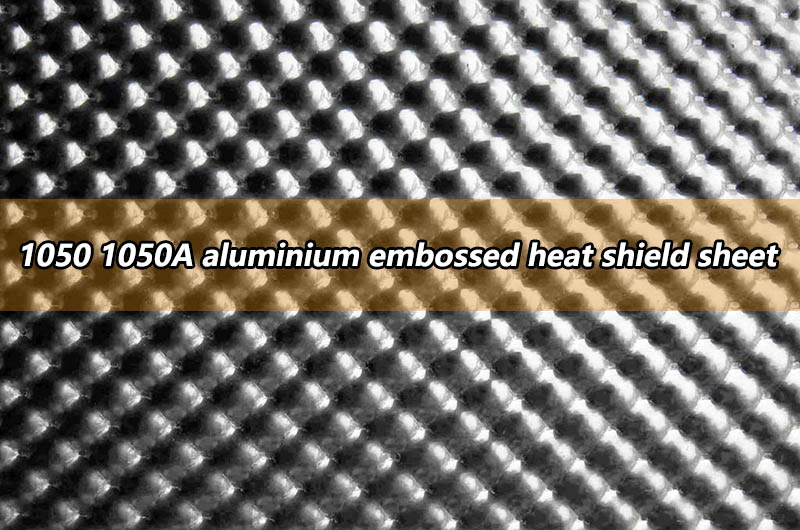 1050 1050A aluminium embossed heat shield sheet